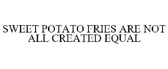SWEET POTATO FRIES ARE NOT ALL CREATED EQUAL