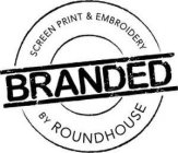 SCREEN PRINT & EMBROIDERY BRANDED BY ROUNDHOUSE