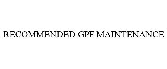 RECOMMENDED GPF MAINTENANCE