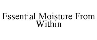 ESSENTIAL MOISTURE FROM WITHIN