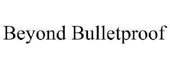 BEYOND BULLETPROOF