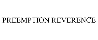 PREEMPTION REVERENCE