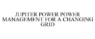 JUPITER POWER POWER MANAGEMENT FOR A CHANGING GRID