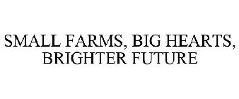 SMALL FARMS, BIG HEARTS, BRIGHTER FUTURE