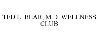 TED E. BEAR, M.D. WELLNESS CLUB