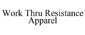 WORK THRU RESISTANCE APPAREL