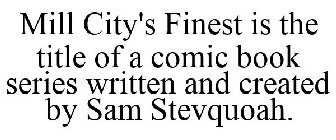 MILL CITY'S FINEST IS THE TITLE OF A COMIC BOOK SERIES WRITTEN AND CREATED BY SAM STEVQUOAH.