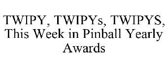 TWIPY, TWIPYS, TWIPYS, THIS WEEK IN PINBALL YEARLY AWARDS