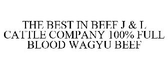 THE BEST IN BEEF J & L CATTLE COMPANY 100% FULL BLOOD WAGYU BEEF