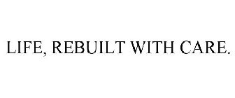 LIFE, REBUILT WITH CARE.