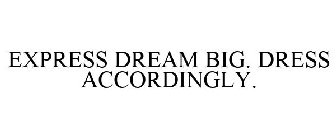 EXPRESS DREAM BIG. DRESS ACCORDINGLY.