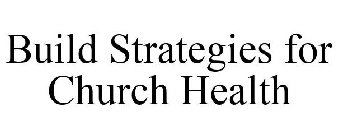 BUILD STRATEGIES FOR CHURCH HEALTH