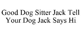 GOOD DOG SITTER JACK TELL YOUR DOG JACK SAYS HI