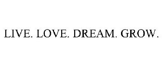 LIVE. LOVE. DREAM. GROW.