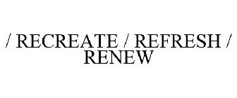 / RECREATE / REFRESH / RENEW