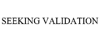 SEEKING VALIDATION