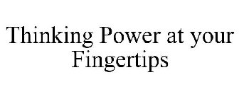 THINKING POWER AT YOUR FINGERTIPS