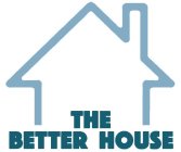 THE BETTER HOUSE