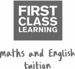 FIRST CLASS LEARNING MATHS AND ENGLISH TUITION