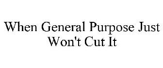 WHEN GENERAL PURPOSE JUST WON'T CUT IT