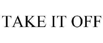 TAKE IT OFF