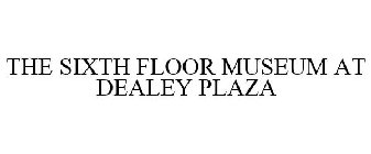 THE SIXTH FLOOR MUSEUM AT DEALEY PLAZA