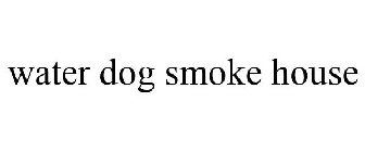 WATER DOG SMOKE HOUSE