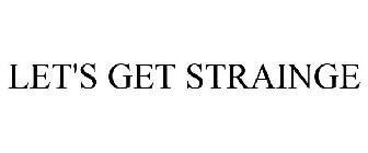 LET'S GET STRAINGE