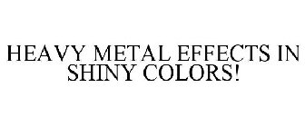 HEAVY METAL EFFECTS IN SHINY COLORS!
