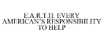 E.A.R.T.H. EVERY AMERICAN'S RESPONSIBILITY TO HELP
