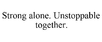 STRONG ALONE. UNSTOPPABLE TOGETHER.