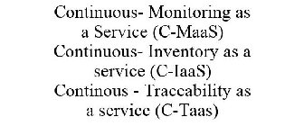 CONTINUOUS- MONITORING AS A SERVICE (C-MAAS) CONTINUOUS- INVENTORY AS A SERVICE (C-IAAS) CONTINOUS - TRACEABILITY AS A SERVICE (C-TAAS)