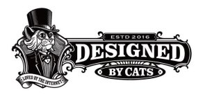 ESTD 2016, DESIGNED BY CATS, LOVED BY THE INTERNET