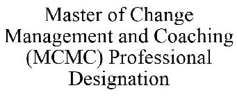 MASTER OF CHANGE MANAGEMENT AND COACHING (MCMC) PROFESSIONAL DESIGNATION