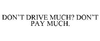 DON'T DRIVE MUCH? DON'T PAY MUCH.