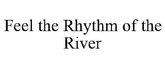 FEEL THE RHYTHM OF THE RIVER