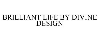 BRILLIANT LIFE BY DIVINE DESIGN