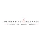 DISRUPTING BALANCE DB BUSTING MYTHS & BREAKING BALANCE