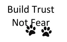 BUILD TRUST NOT FEAR