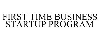 FIRST TIME BUSINESS STARTUP PROGRAM