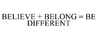 BELIEVE + BELONG = BE DIFFERENT