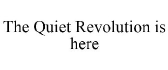 THE QUIET REVOLUTION IS HERE