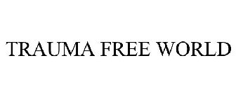 TRAUMA FREE WORLD