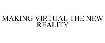 MAKING VIRTUAL THE NEW REALITY