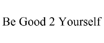 BE GOOD 2 YOURSELF