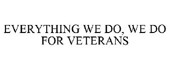 EVERYTHING WE DO, WE DO FOR VETERANS