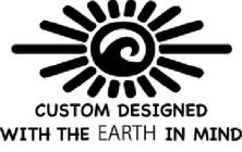 CUSTOM DESIGNED WITH THE EARTH IN MIND