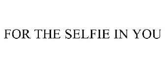 FOR THE SELFIE IN YOU