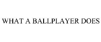 WHAT A BALLPLAYER DOES
