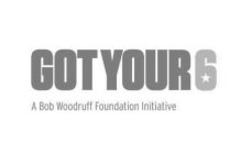 GOT YOUR 6 A BOB WOODRUFF FOUNDATION INITIATIVE